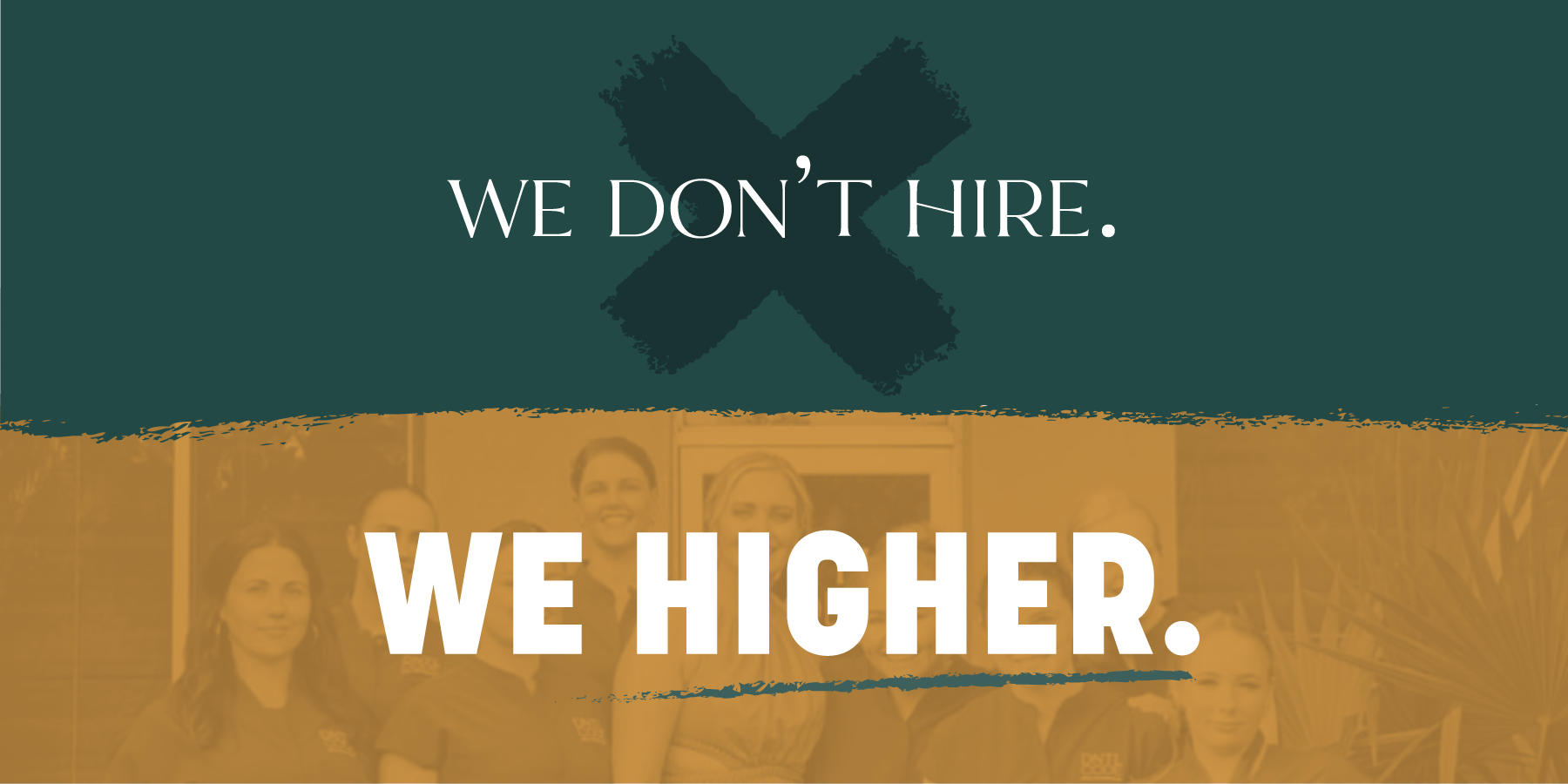 Banner reading "We don’t hire. We higher."