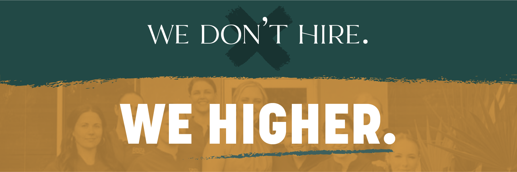Banner reading "We don’t hire. We higher."